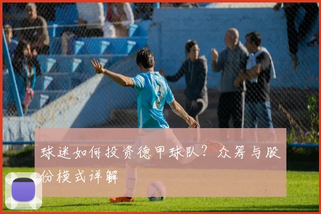 球迷如何投资德甲球队？众筹与股份模式详解
